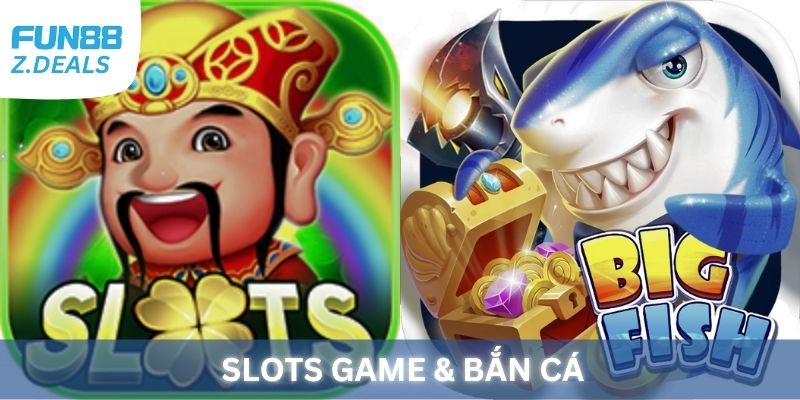 Slots Game & Bắn Cá. Nơi hội tụ tinh hoa Fun88